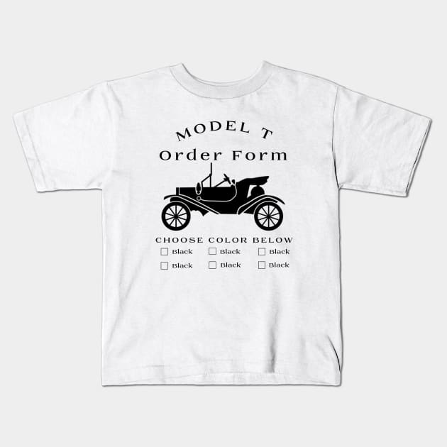 Model T Order Form - Any Color So Long As Its Black Kids T-Shirt by CarTeeExclusives